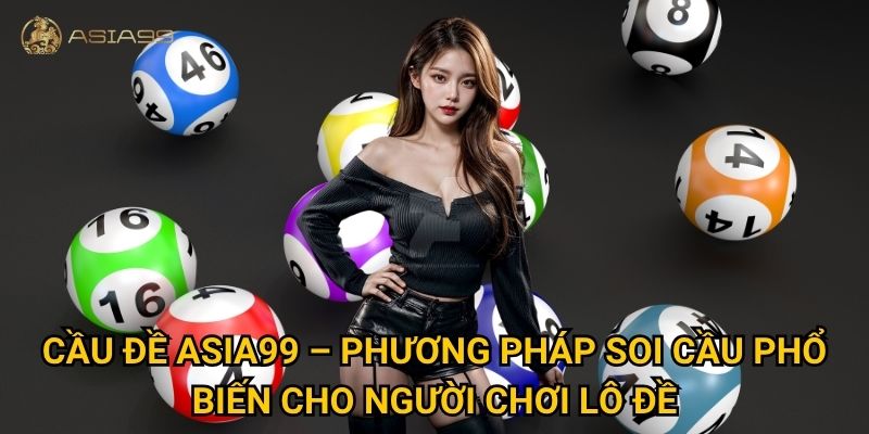 Cầu đề Asia99 có chính xác và dễ soi như lời đồn không? 2 Cầu đề Asia99 – Phương pháp soi cầu phổ biến cho người chơi lô đề