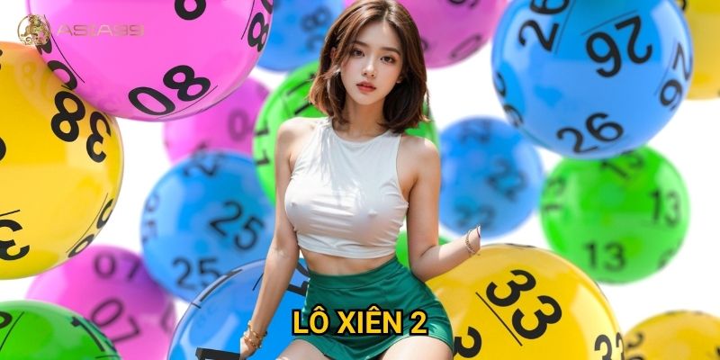 Lô xiên 2 Asia99 có phải là lựa chọn tối ưu để sinh lời?