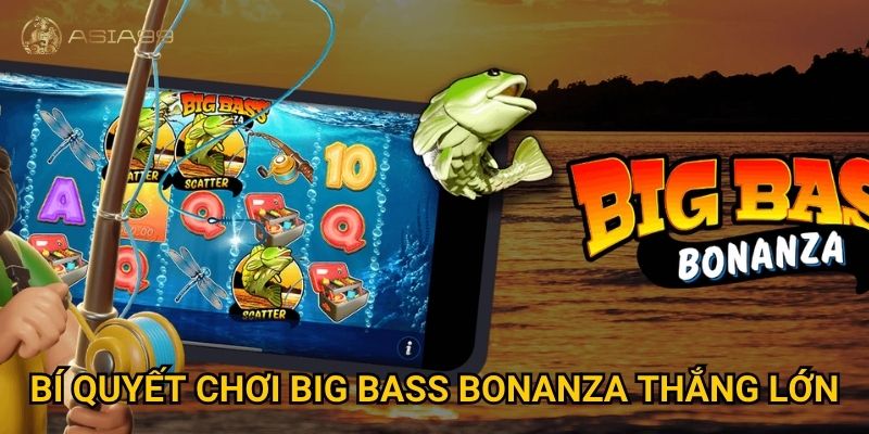 Big Bass Bonanza Asia99 có thật sự dễ săn cá và trúng lớn? 3 Bí quyết chơi Big Bass Bonanza thắng lớn